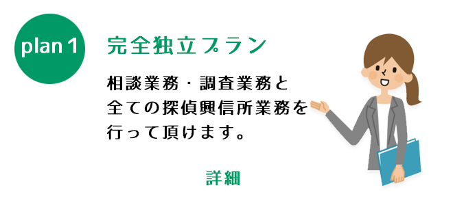 完全独立プラン・相談業務・調査業務と全ての探偵興信所業務を行って頂けます。