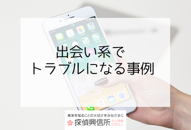 出会い系でトラブルになる事例|探偵の相談事例と解決法