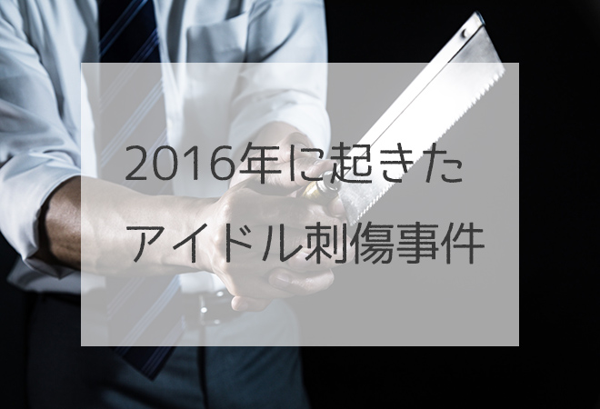 2016年に起きたアイドル刺傷事件