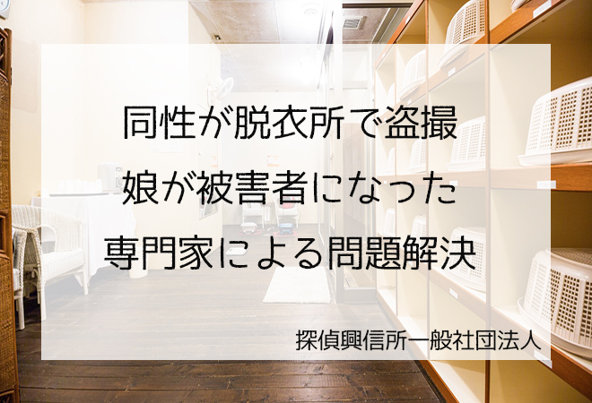 同性が脱衣所で盗撮し娘が被害者に