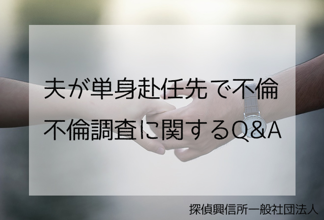 夫が単身赴任先で不倫かも 不倫調査Q&A