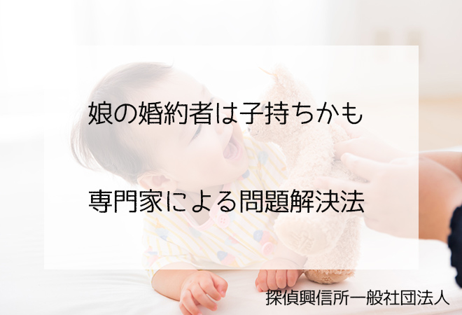 娘の婚約者は子持ちかも 結婚前調査