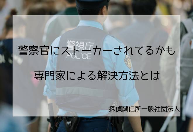 警察官にストーカーされているかも 専門家による解決方法